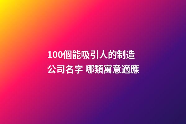 100個能吸引人的制造公司名字 哪類寓意適應-第1張-公司起名-玄機派